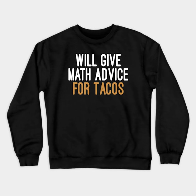 Will Give Math Advice For Tacos / Math Gifts Mathematician / Math Teacher/ Math Teacher Gift for Math Student :/ funny Math / style idea design Crewneck Sweatshirt by First look